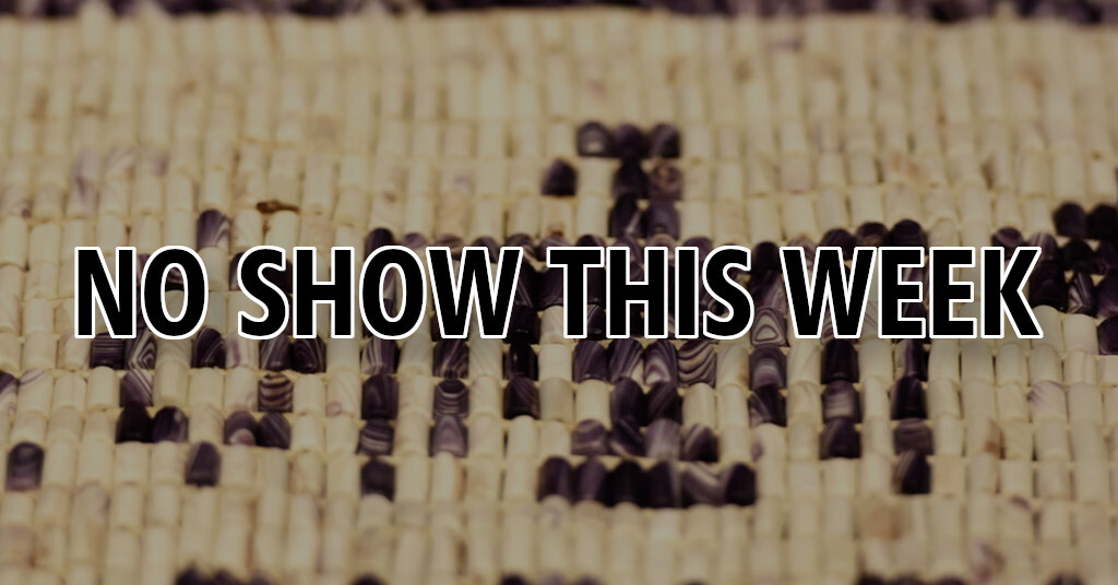 An image of a quahog-shell wampum belt of the Wampanoag First Nations tribe, with the text “No Show This Week” across it.